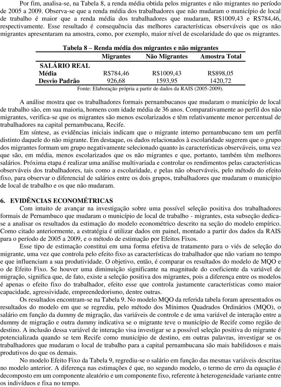 Esse resultado é consequência das melhores características observáveis que os não migrantes apresentaram na amostra, como, por exemplo, maior nível de escolaridade do que os migrantes.