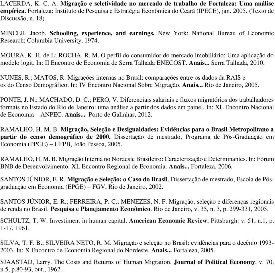 In: II Encontro de Economia de Serra Talhada ENECOST. Anais... Serra Talhada, 2010. NUNES, R.; MATOS, R. Migrações internas no Brasil: comparações entre os dados da RAIS e os do Censo Demográfico.