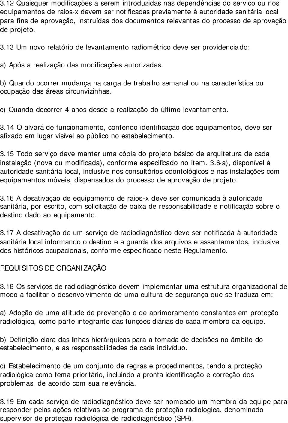 b) Quando ocorrer mudança na carga de trabalho semanal ou na característica ou ocupação das áreas circunvizinhas. c) Quando decorrer 4 anos desde a realização do último levantamento. 3.