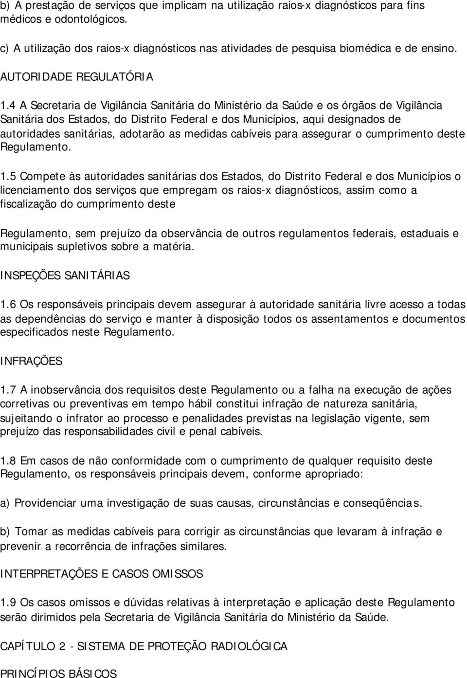 4 A Secretaria de Vigilância Sanitária do Ministério da Saúde e os órgãos de Vigilância Sanitária dos Estados, do Distrito Federal e dos Municípios, aqui designados de autoridades sanitárias,