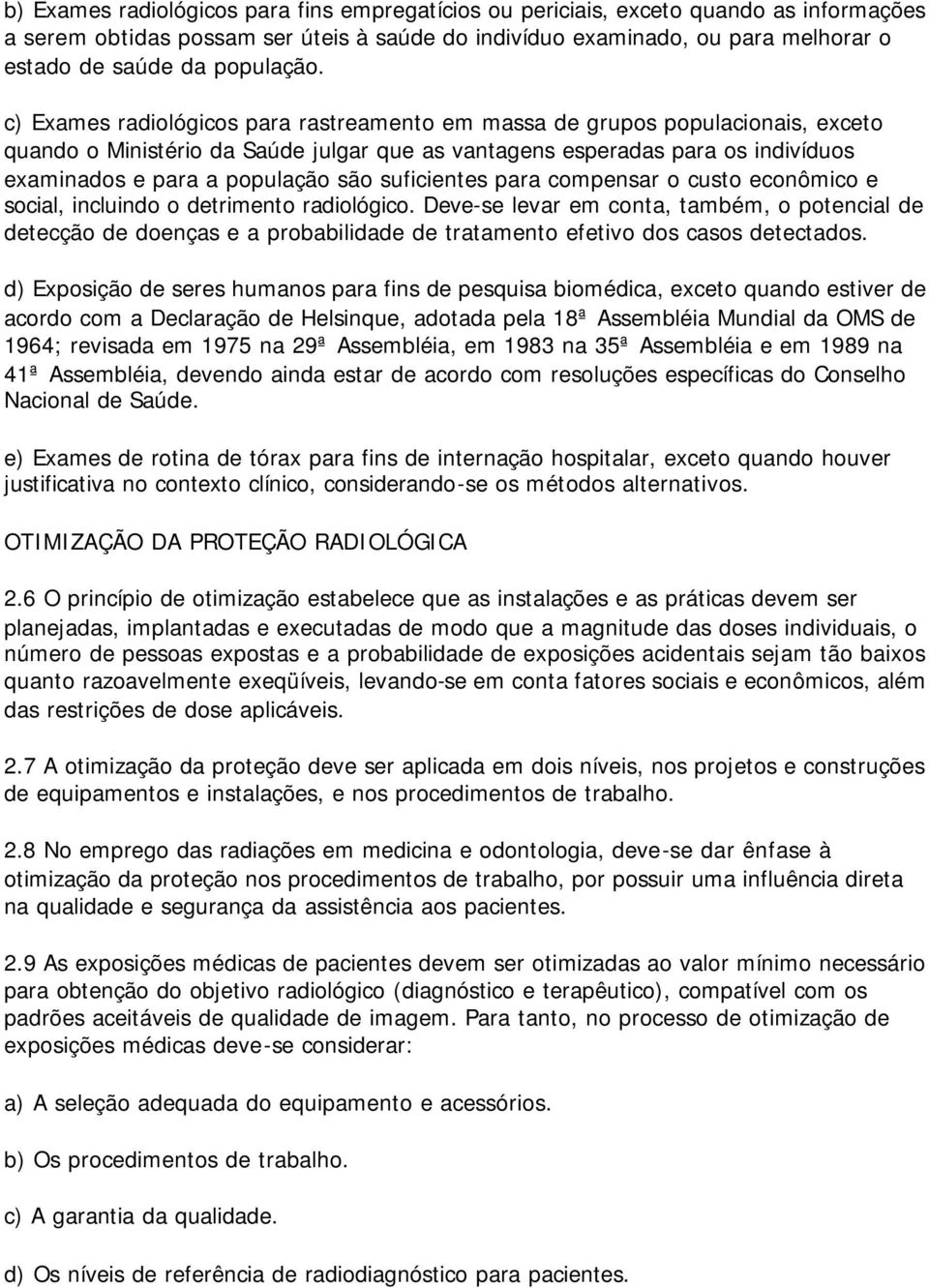 c) Exames radiológicos para rastreamento em massa de grupos populacionais, exceto quando o Ministério da Saúde julgar que as vantagens esperadas para os indivíduos examinados e para a população são