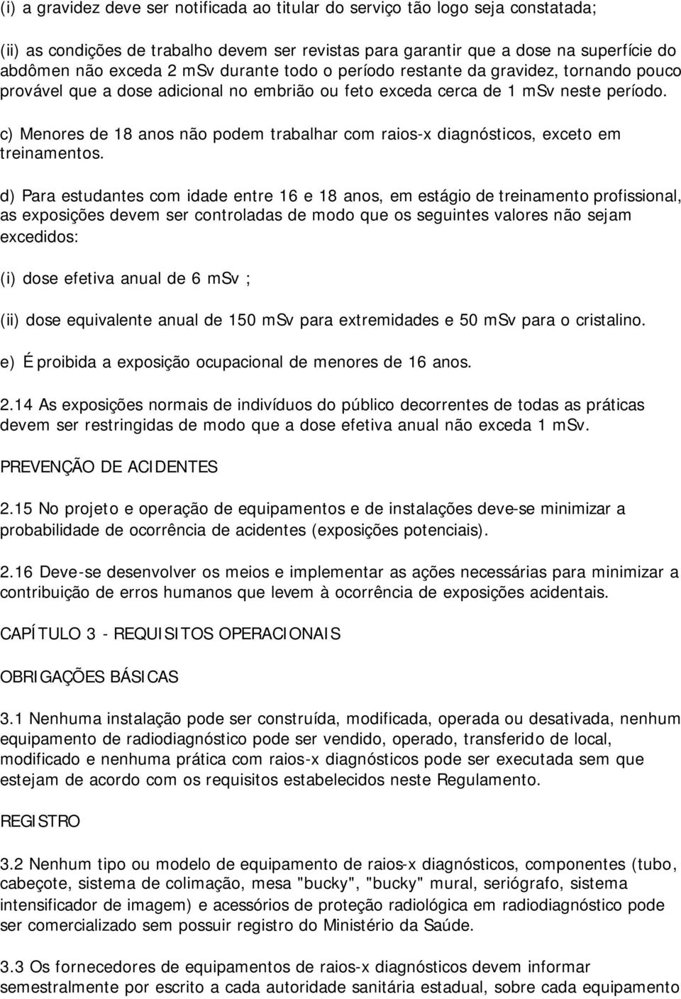 c) Menores de 18 anos não podem trabalhar com raios-x diagnósticos, exceto em treinamentos.