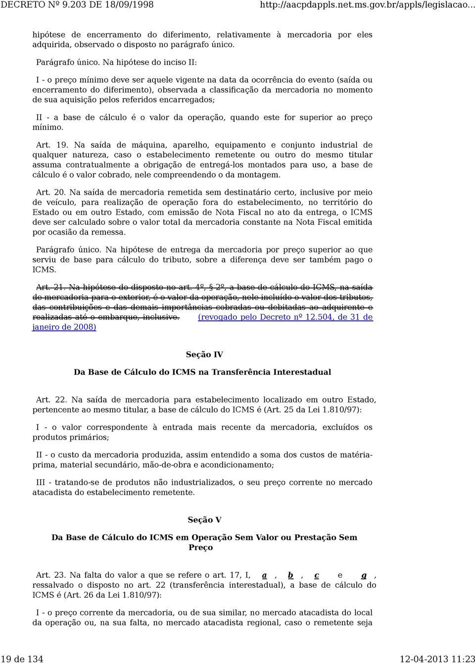 aquisição pelos referidos encarregados; II - a base de cálculo é o valor da operação, quando este for superior ao preço mínimo. Art. 19.