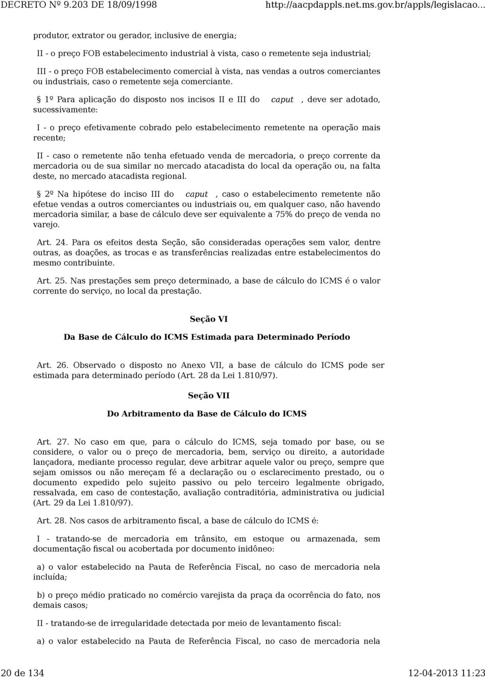 1º Para aplicação do disposto nos incisos II e III do caput, deve ser adotado, sucessivamente: I - o preço efetivamente cobrado pelo estabelecimento remetente na operação mais recente; II - caso o