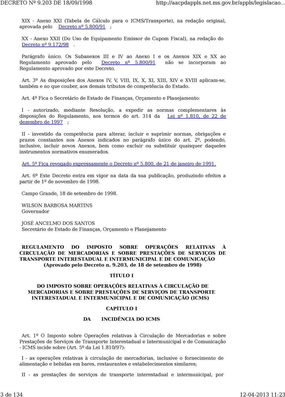 Os Subanexos III e IV ao Anexo I e os Anexos XIX e XX ao Regulamento aprovado pelo Decreto nº 5.800/91 não se incorporam ao Regulamento aprovado por este Decreto. Art.