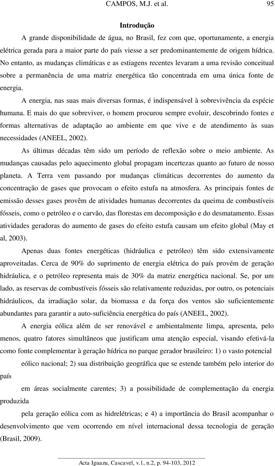 A energia, nas suas mais diversas formas, é indispensável à sobrevivência da espécie humana.