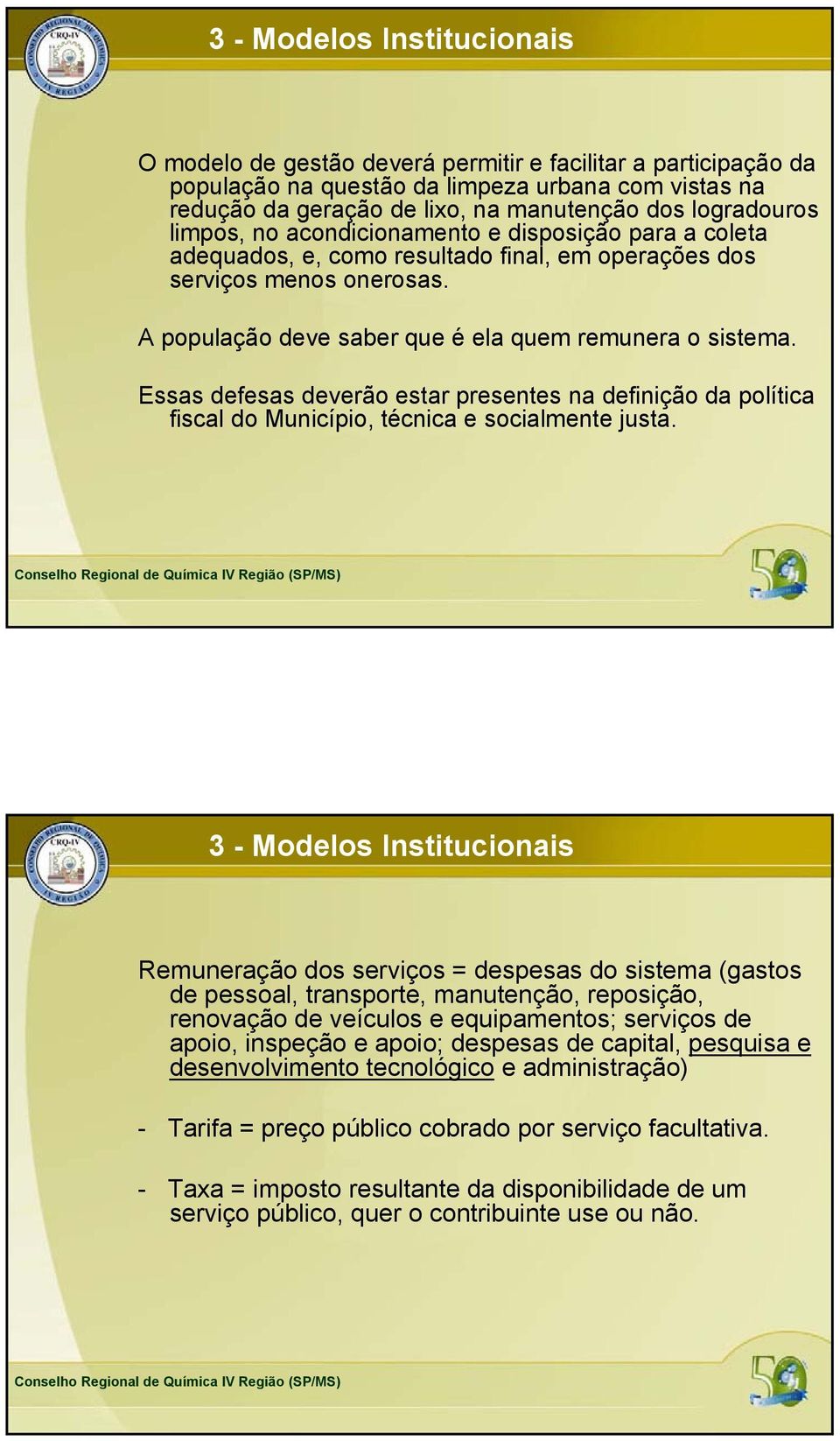 A população deve saber que é ela quem remunera o sistema. Essas defesas deverão estar presentes na definição da política fiscal do Município, técnica e socialmente justa.