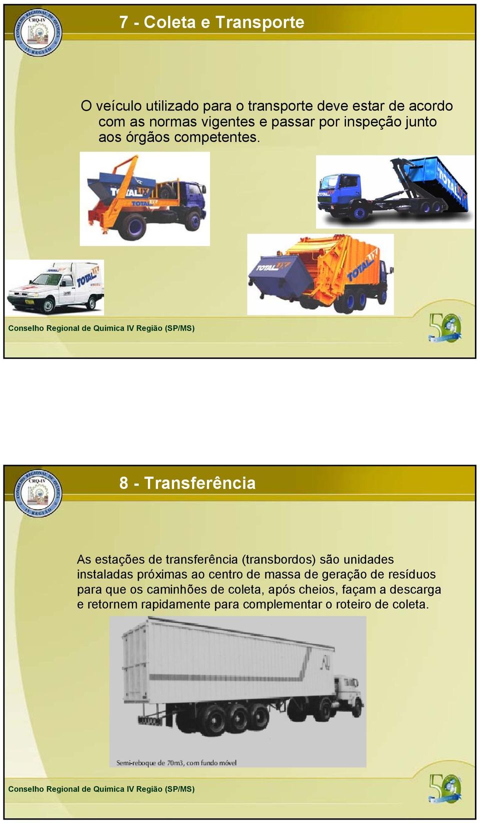 8 - Transferência As estações de transferência (transbordos) são unidades instaladas próximas ao centro