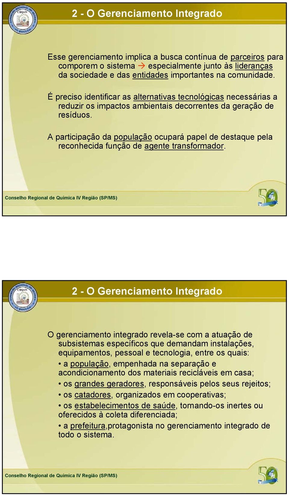 A participação da população ocupará papel de destaque pela reconhecida função de agente transformador.