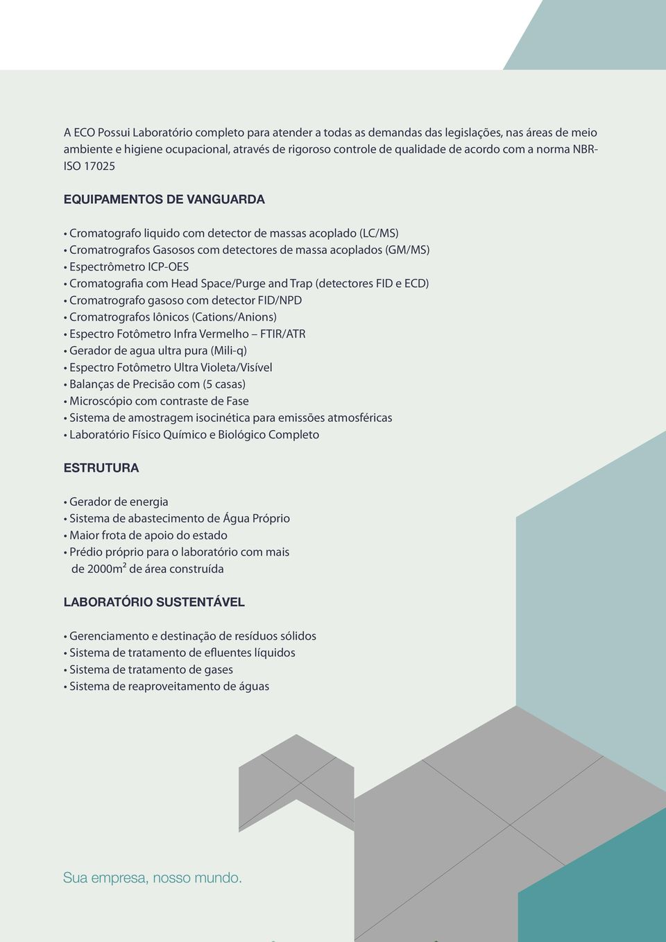 Cromatografia com Head Space/Purge and Trap (detectores FID e ECD) Cromatrografo gasoso com detector FID/NPD Cromatrografos Iônicos (Cations/Anions) Espectro Fotômetro Infra Vermelho FTIR/ATR Gerador