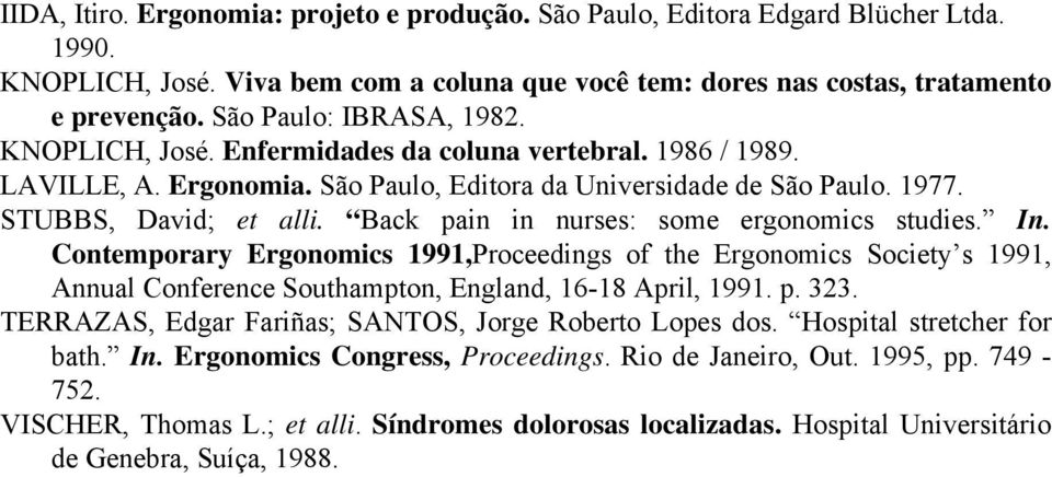 Back pain in nurses: some ergonomics studies. In. Contemporary Ergonomics 1991,Proceedings of the Ergonomics Society s 1991, Annual Conference Southampton, England, 16-18 April, 1991. p. 323.