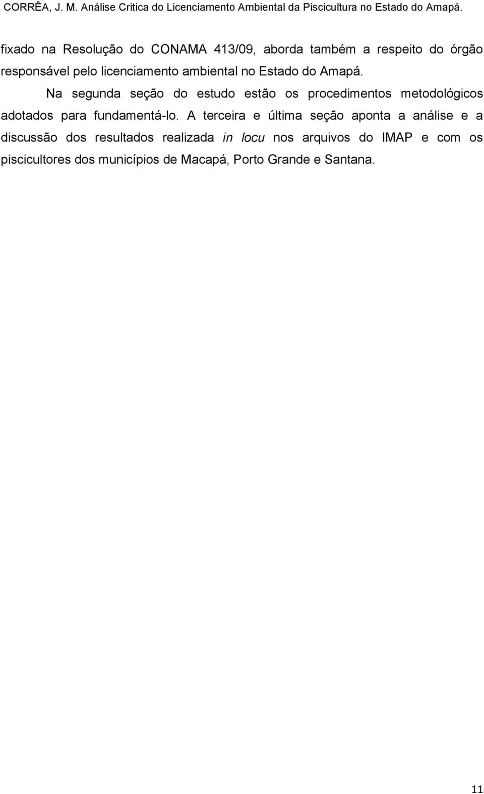 Na segunda seção do estudo estão os procedimentos metodológicos adotados para fundamentá-lo.