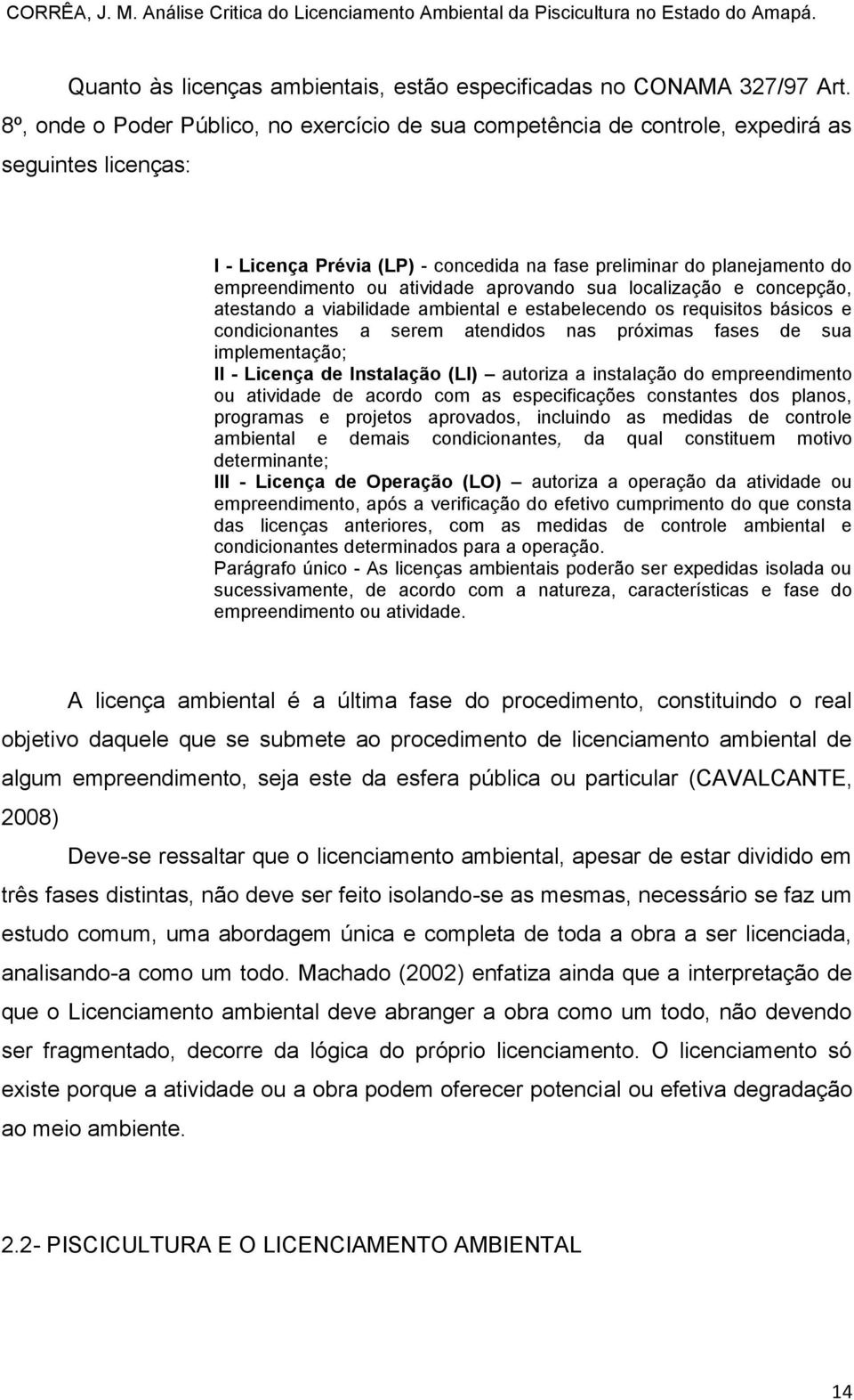 atividade aprovando sua localização e concepção, atestando a viabilidade ambiental e estabelecendo os requisitos básicos e condicionantes a serem atendidos nas próximas fases de sua implementação; II