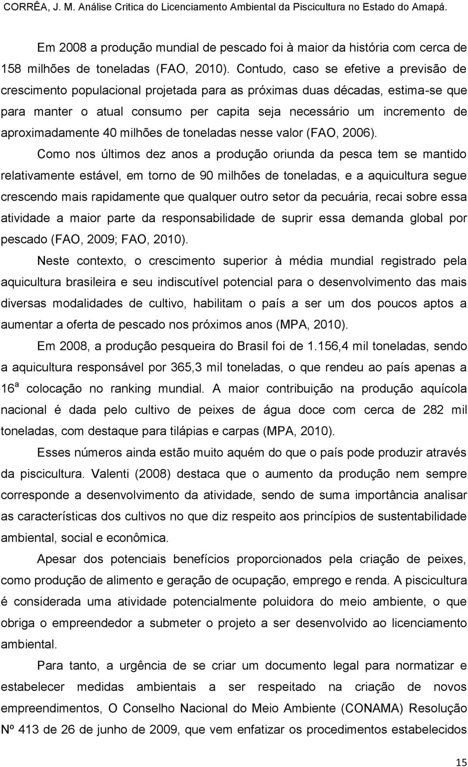 aproximadamente 40 milhões de toneladas nesse valor (FAO, 2006).