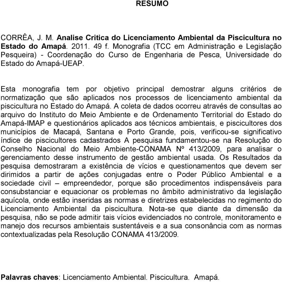 Esta monografia tem por objetivo principal demostrar alguns critérios de normatização que são aplicados nos processos de licenciamento ambiental da piscicultura no Estado do Amapá.