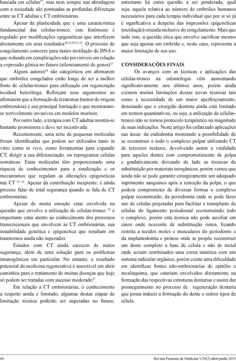 O processo de congelamento concorre para maior metilação de DNA o que redunda em complicações não previsíveis em relação a expressão gênica no futuro (silenciamento de genes) 23.