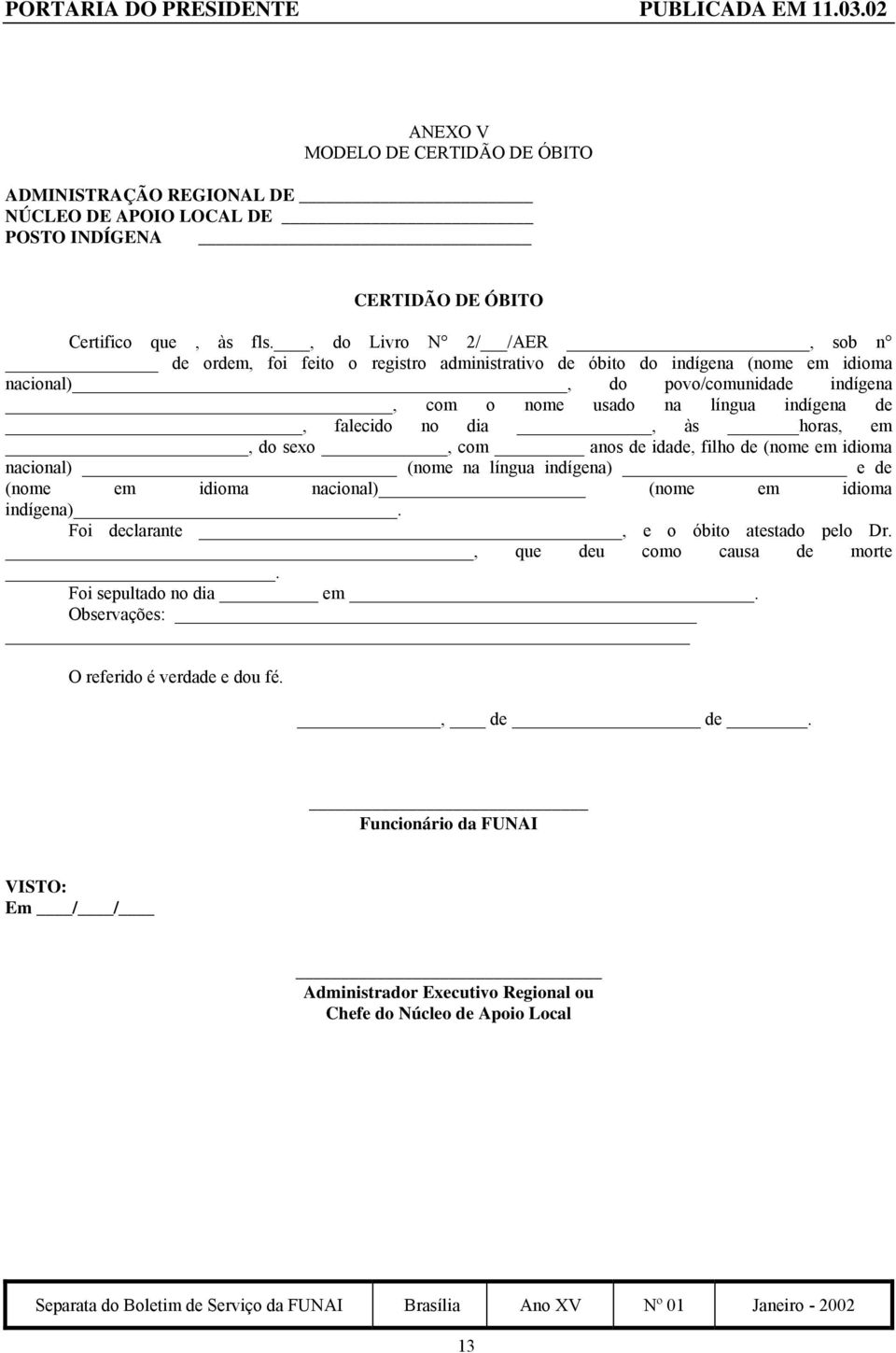 falecido no dia, às horas, em, do sexo, com anos de idade, filho de (nome em idioma nacional) (nome na língua indígena) e de (nome em idioma nacional) (nome em idioma indígena).