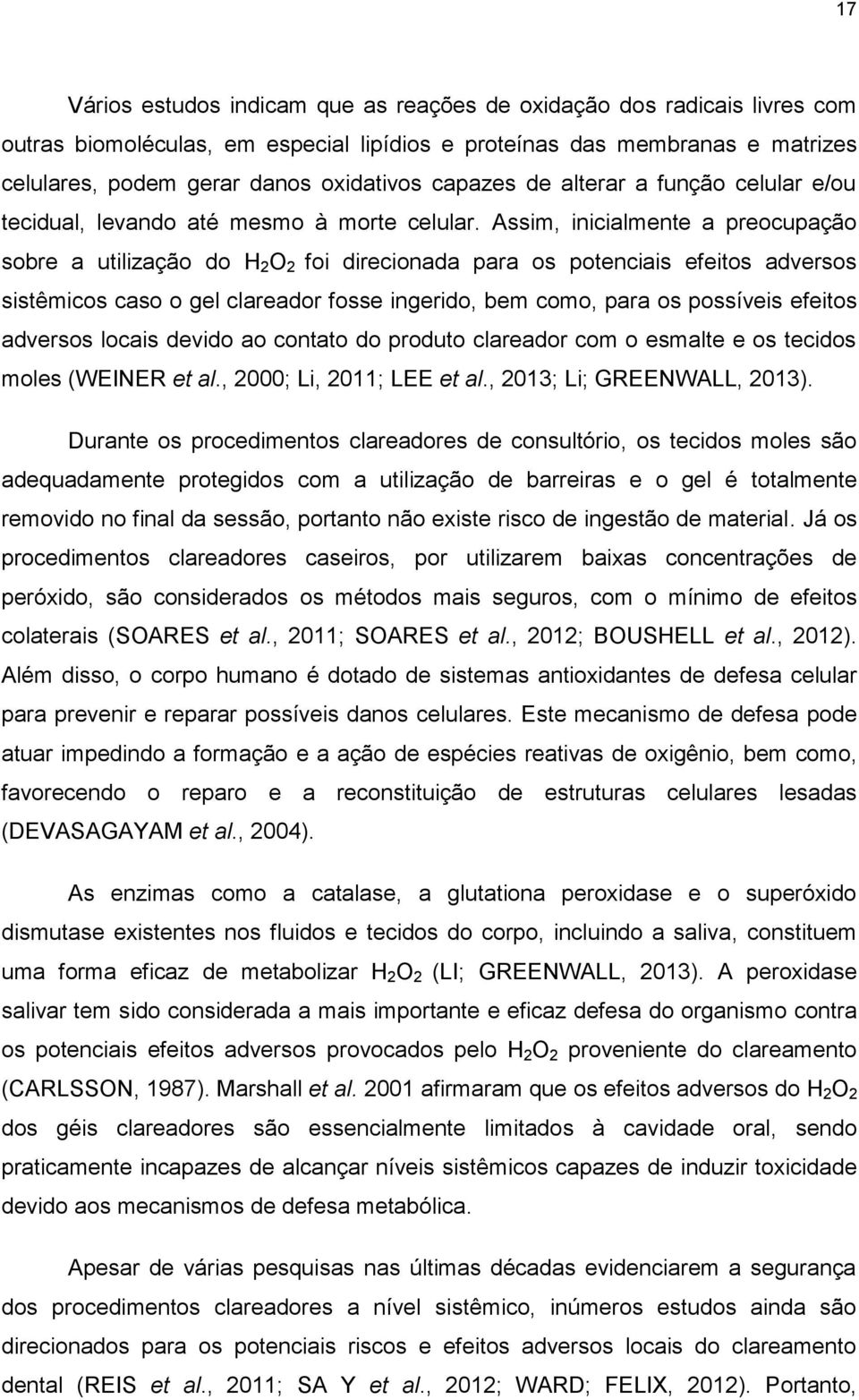 Assim, inicialmente a preocupação sobre a utilização do H 2 O 2 foi direcionada para os potenciais efeitos adversos sistêmicos caso o gel clareador fosse ingerido, bem como, para os possíveis efeitos