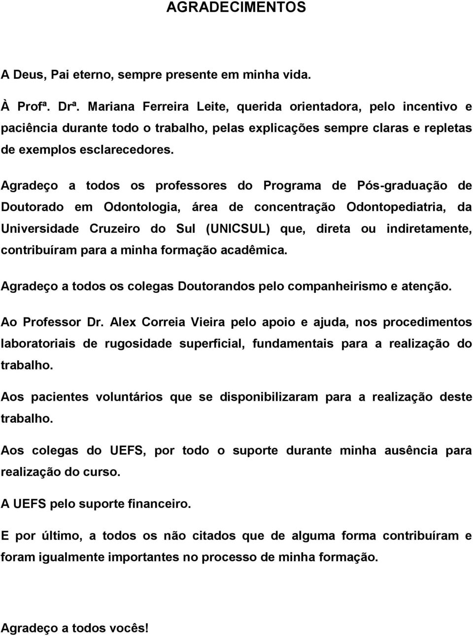 Agradeço a todos os professores do Programa de Pós-graduação de Doutorado em Odontologia, área de concentração Odontopediatria, da Universidade Cruzeiro do Sul (UNICSUL) que, direta ou indiretamente,