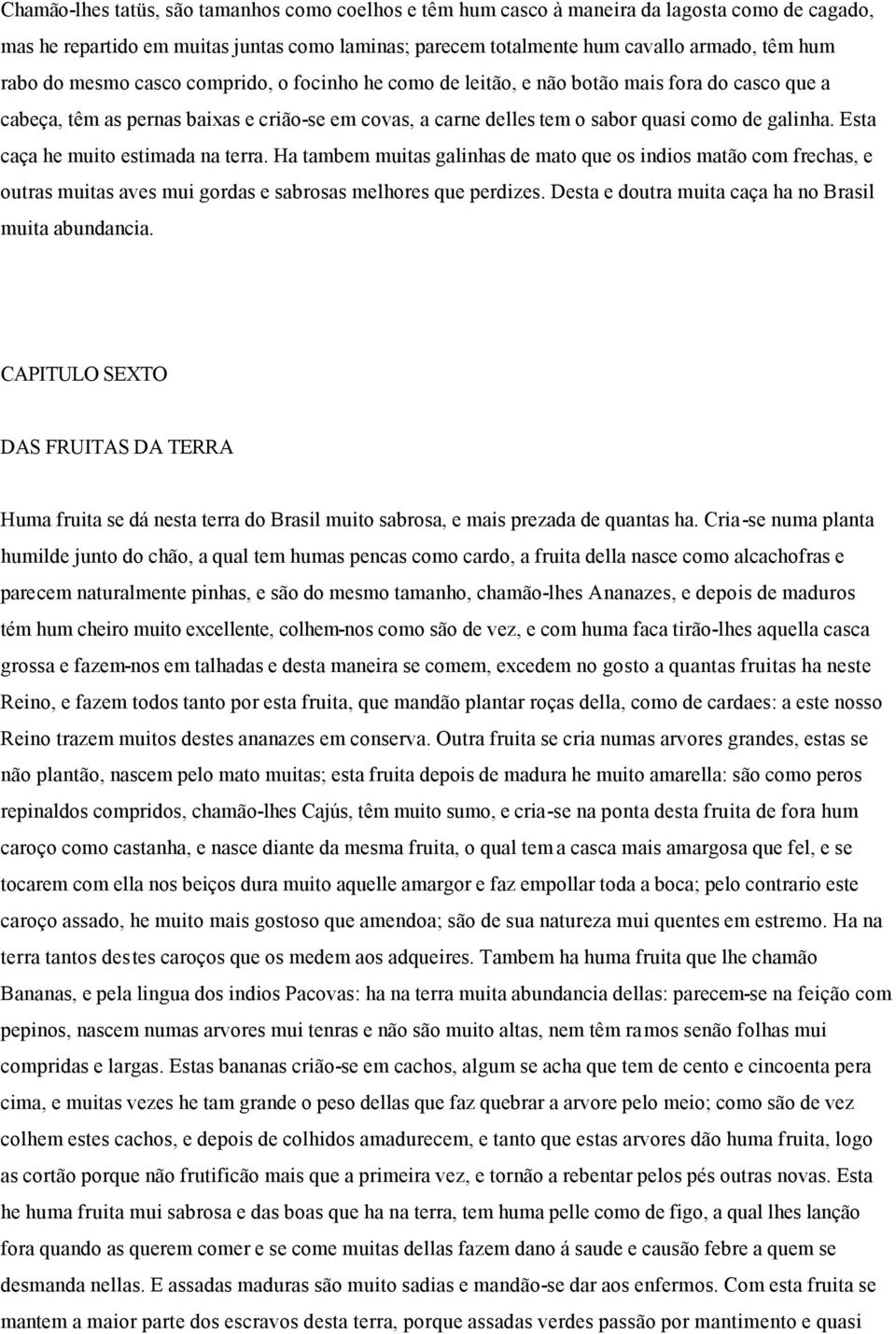 Esta caça he muito estimada na terra. Ha tambem muitas galinhas de mato que os indios matão com frechas, e outras muitas aves mui gordas e sabrosas melhores que perdizes.