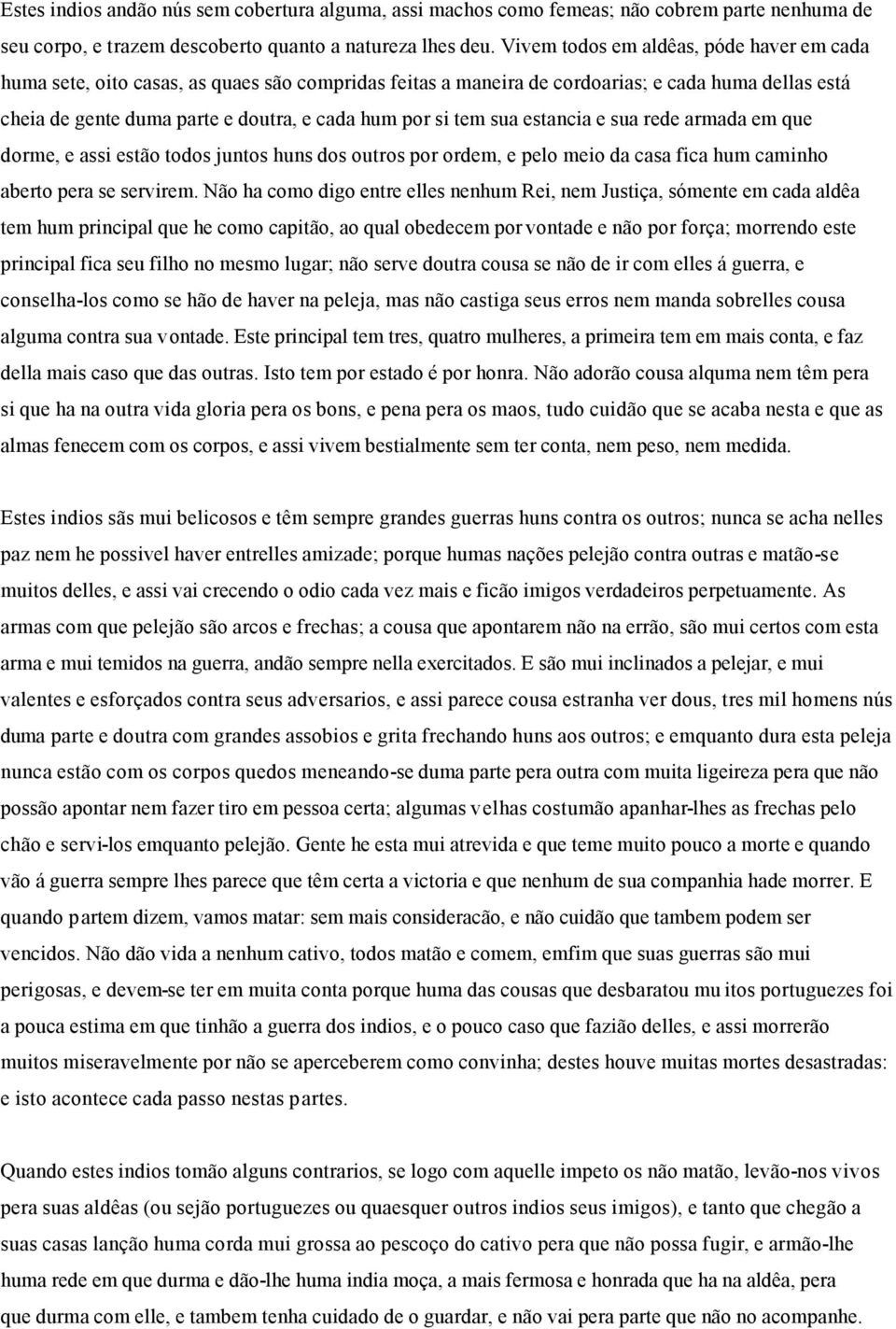 tem sua estancia e sua rede armada em que dorme, e assi estão todos juntos huns dos outros por ordem, e pelo meio da casa fica hum caminho aberto pera se servirem.