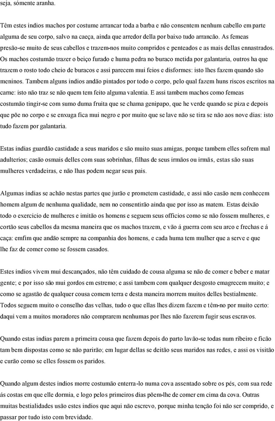 As femeas presão-se muito de seus cabellos e trazem-nos muito compridos e penteados e as mais dellas ennastrados.