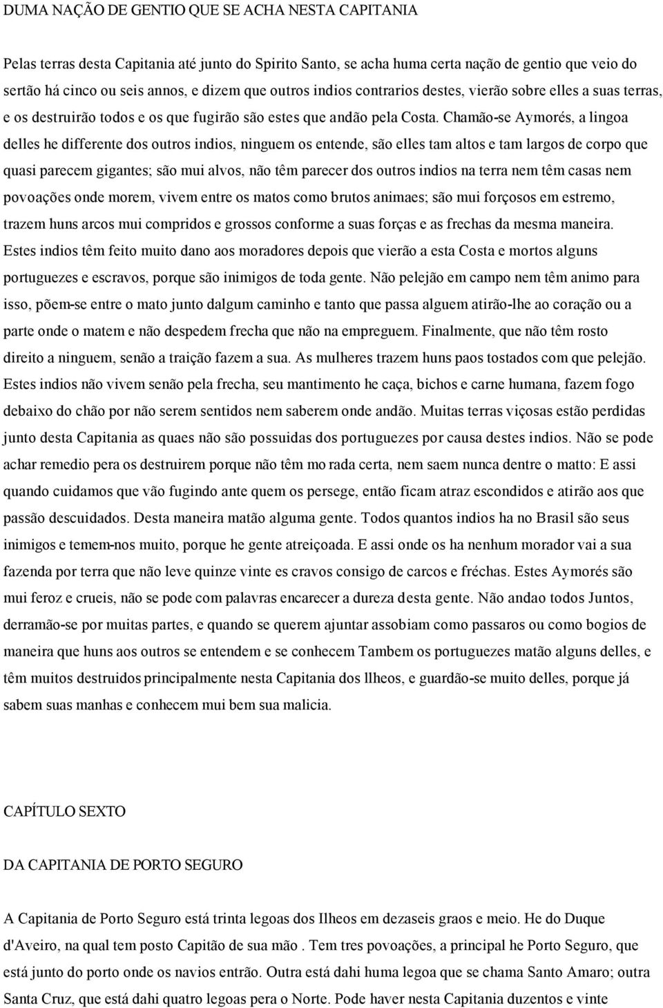 Chamão-se Aymorés, a lingoa delles he differente dos outros indios, ninguem os entende, são elles tam altos e tam largos de corpo que quasi parecem gigantes; são mui alvos, não têm parecer dos outros