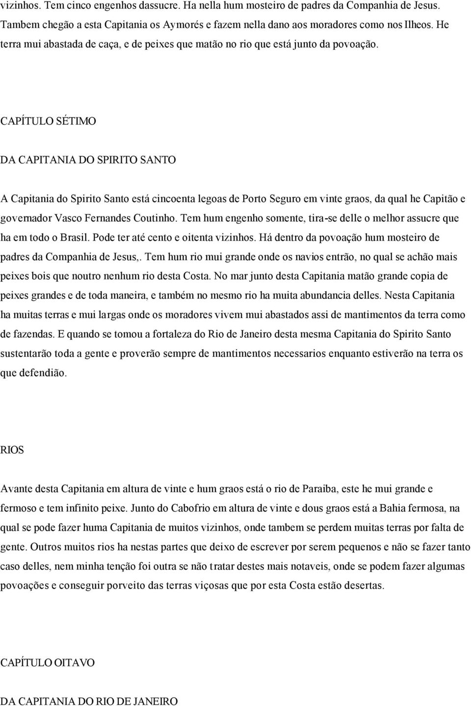 CAPÍTULO SÉTIMO DA CAPITANIA DO SPIRITO SANTO A Capitania do Spirito Santo está cincoenta legoas de Porto Seguro em vinte graos, da qual he Capitão e governador Vasco Fernandes Coutinho.