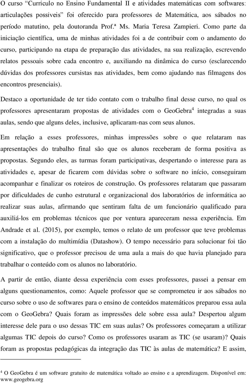 Como parte da iniciação científica, uma de minhas atividades foi a de contribuir com o andamento do curso, participando na etapa de preparação das atividades, na sua realização, escrevendo relatos