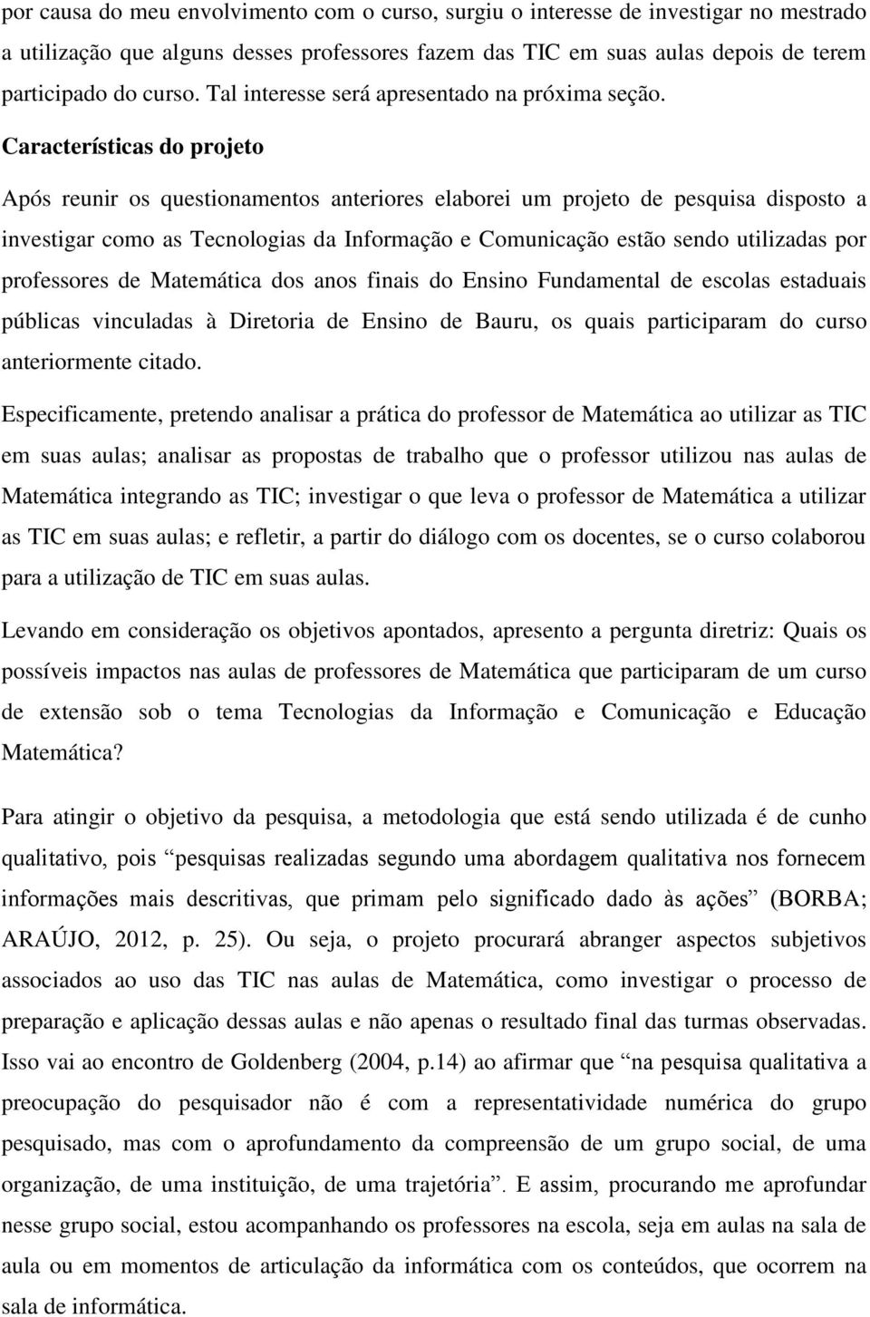 Características do projeto Após reunir os questionamentos anteriores elaborei um projeto de pesquisa disposto a investigar como as Tecnologias da Informação e Comunicação estão sendo utilizadas por