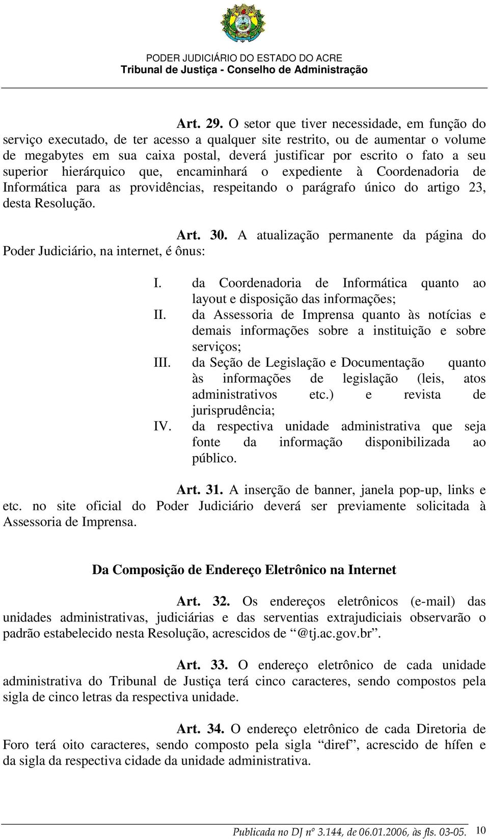 seu superior hierárquico que, encaminhará o expediente à Coordenadoria de Informática para as providências, respeitando o parágrafo único do artigo 23, desta Resolução. Art. 30.