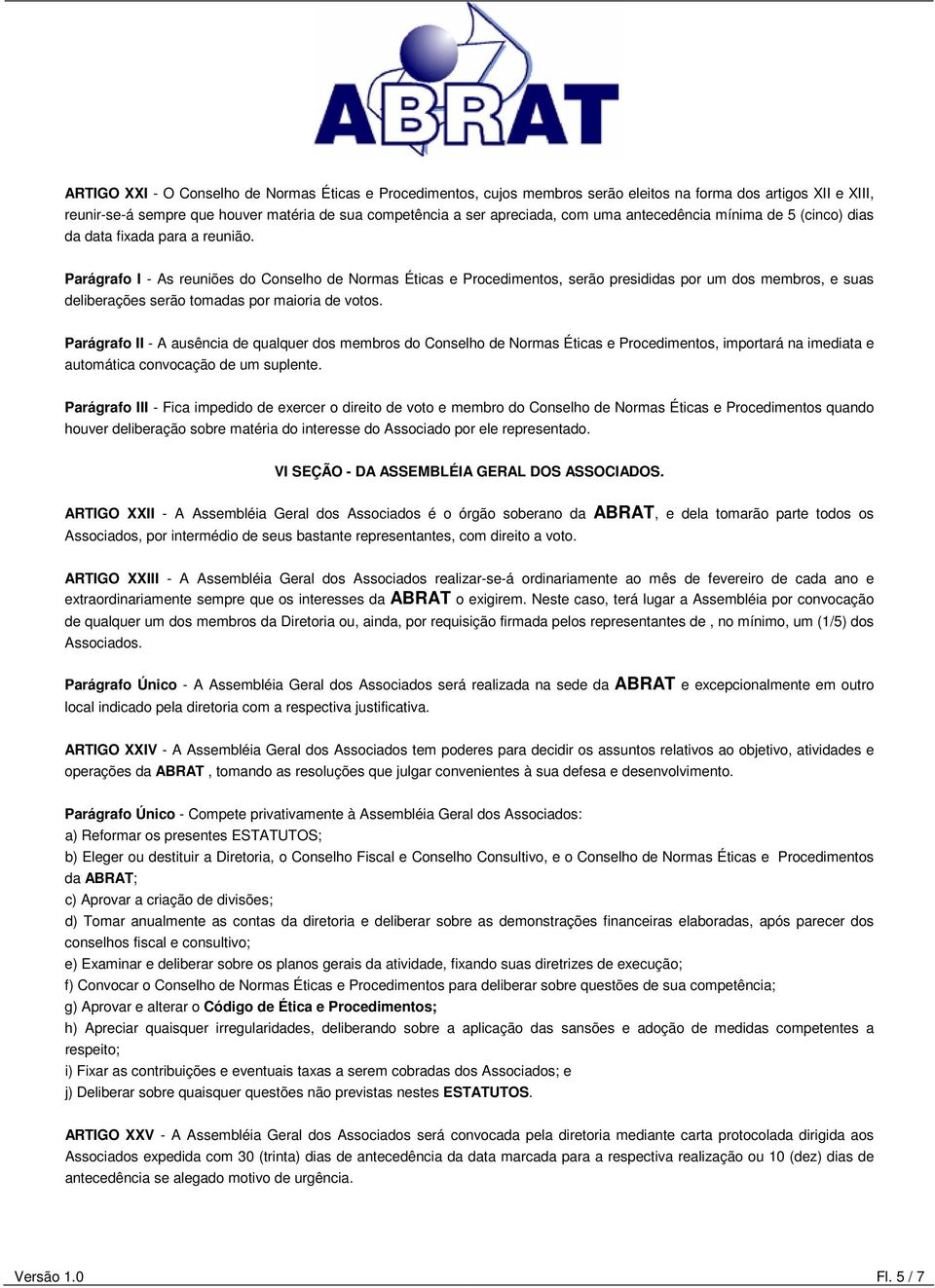 Parágrafo I - As reuniões do Conselho de Normas Éticas e Procedimentos, serão presididas por um dos membros, e suas deliberações serão tomadas por maioria de votos.