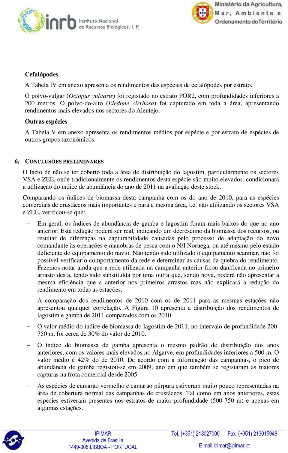 O polvo-do-alto (Eledone cirrhosa) foi capturado em toda a área, apresentando rendimentos mais elevados nos sectores do Alentejo.