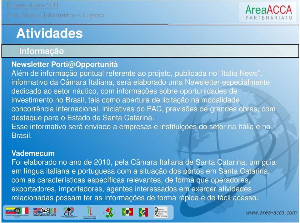 previsões de grandes obras, com destaque para o Estado de Santa Catarina. Esse informativo será enviado a empresas e instituições do setor na Itália e no Brasil.