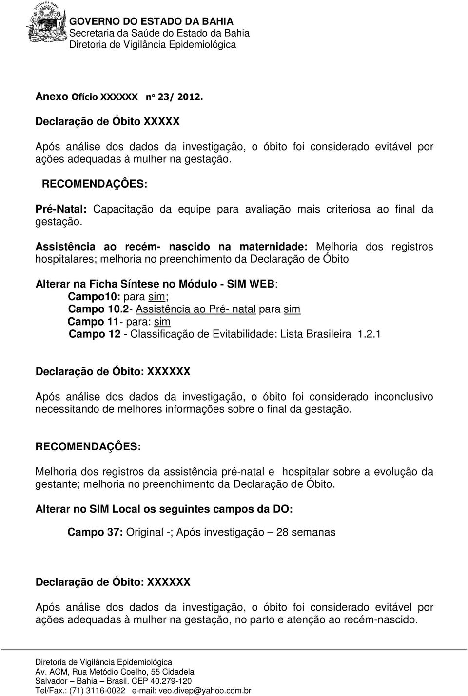 2- Assistência ao Pré- natal para sim Campo 12 - Classificação de Evitabilidade: Lista Brasileira 1.2.1 Após análise dos dados da investigação, o óbito foi considerado inconclusivo necessitando de melhores informações sobre o final da gestação.