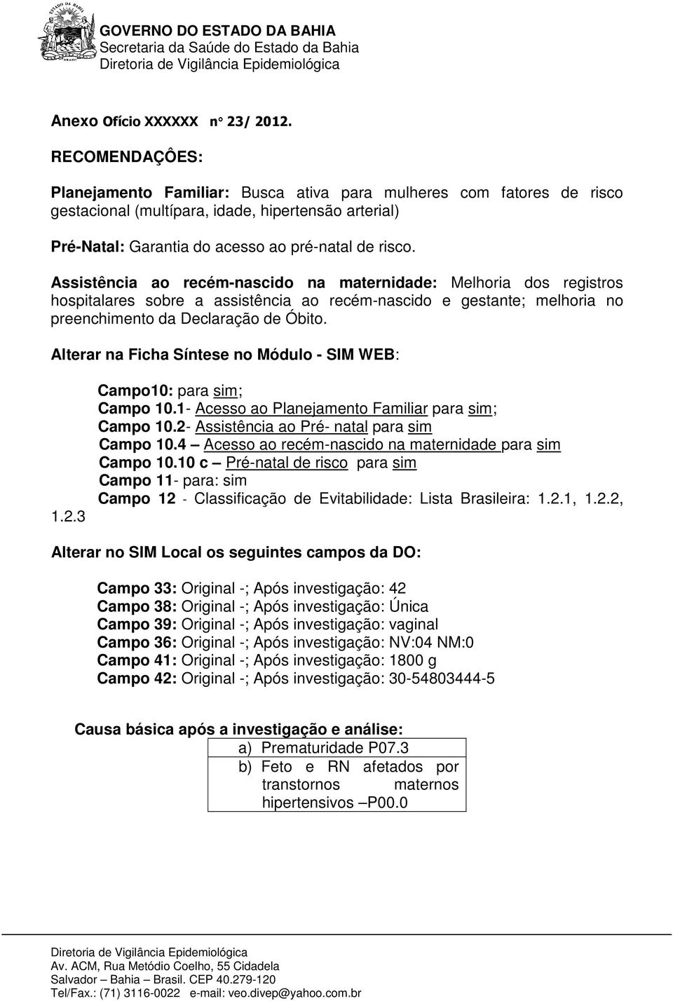 1- Acesso ao Planejamento Familiar para sim; Campo 10.2- Assistência ao Pré- natal para sim Campo 10.4 Acesso ao recém-nascido na maternidade para sim Campo 10.