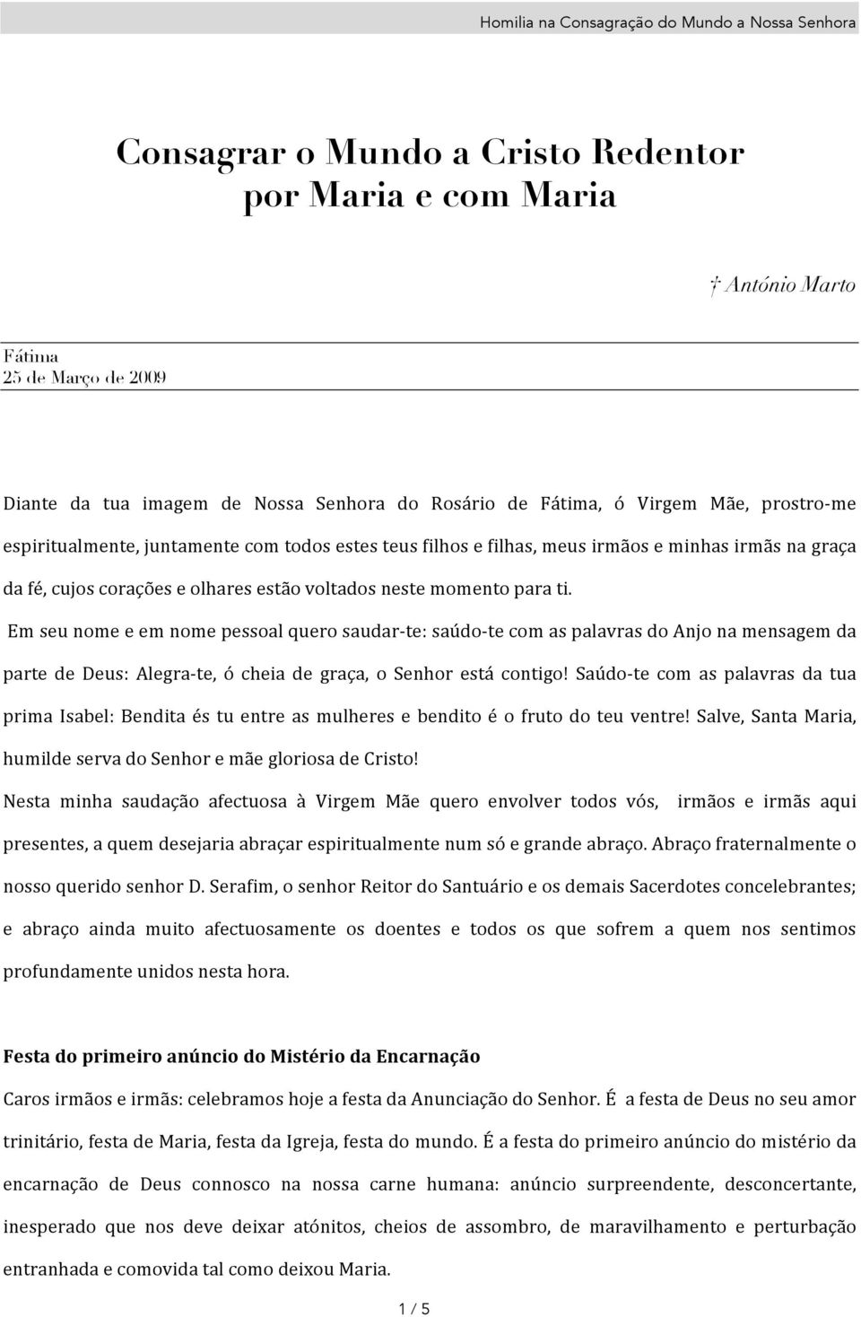 para ti. Em seu nome e em nome pessoal quero saudar- te: saúdo- te com as palavras do Anjo na mensagem da parte de Deus: Alegra- te, ó cheia de graça, o Senhor está contigo!