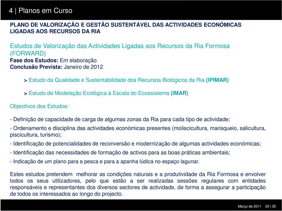 Ecossistema (IMAR) Objectivos dos Estudos: - Definição de capacidade de carga de algumas zonas da Ria para cada tipo de actividade; - Ordenamento e disciplina das actividades económicas presentes