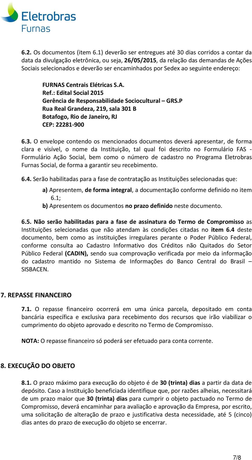 Sedex ao seguinte endereço: FURNAS Centrais Elétricas S.A. Ref.: Edital Social 2015 Gerência de Responsabilidade Sociocultural GRS.