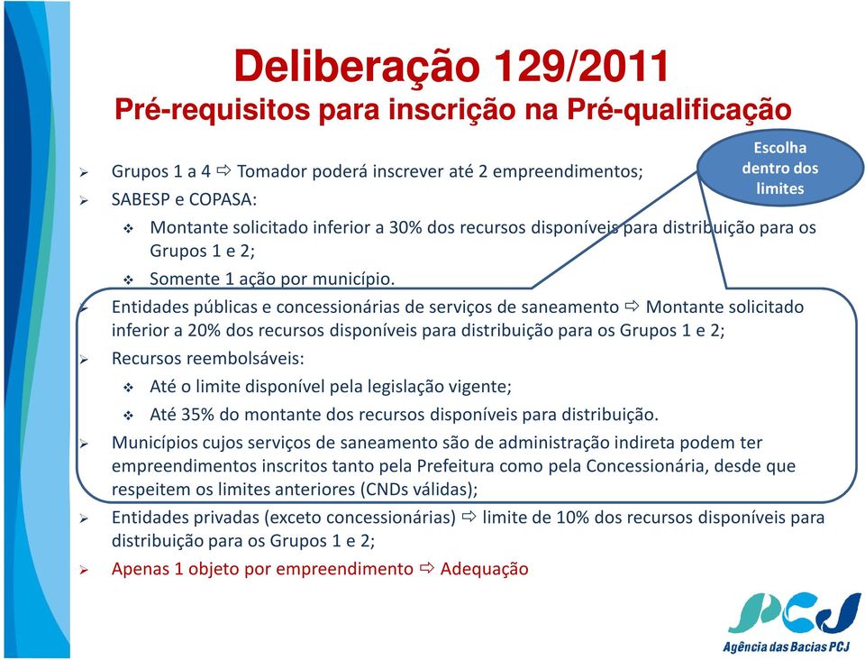 Escolha dentro dos limites Entidades públicas e concessionárias de serviços de saneamento Montante solicitado inferior a 20% dos recursos disponíveis para distribuição para os Grupos 1 e 2; Recursos