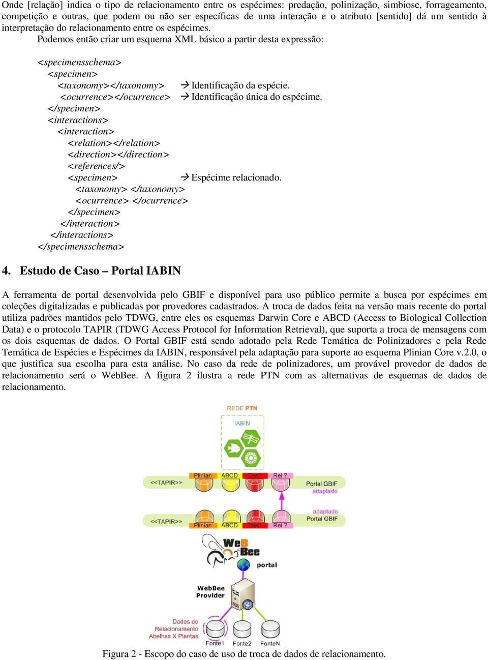 Podemos então criar um esquema XML básico a partir desta expressão: <specimensschema> <specimen> <taxonomy></taxonomy> Identificação da espécie.