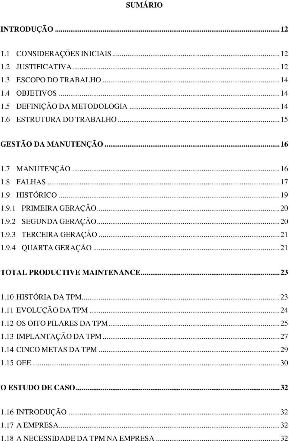 .. 21 1.9.4 QUARTA GERAÇÃO... 21 TOTAL PRODUCTIVE MAINTENANCE... 23 1.10 HISTÓRIA DA TPM... 23 1.11 EVOLUÇÃO DA TPM... 24 1.12 OS OITO PILARES DA TPM... 25 1.