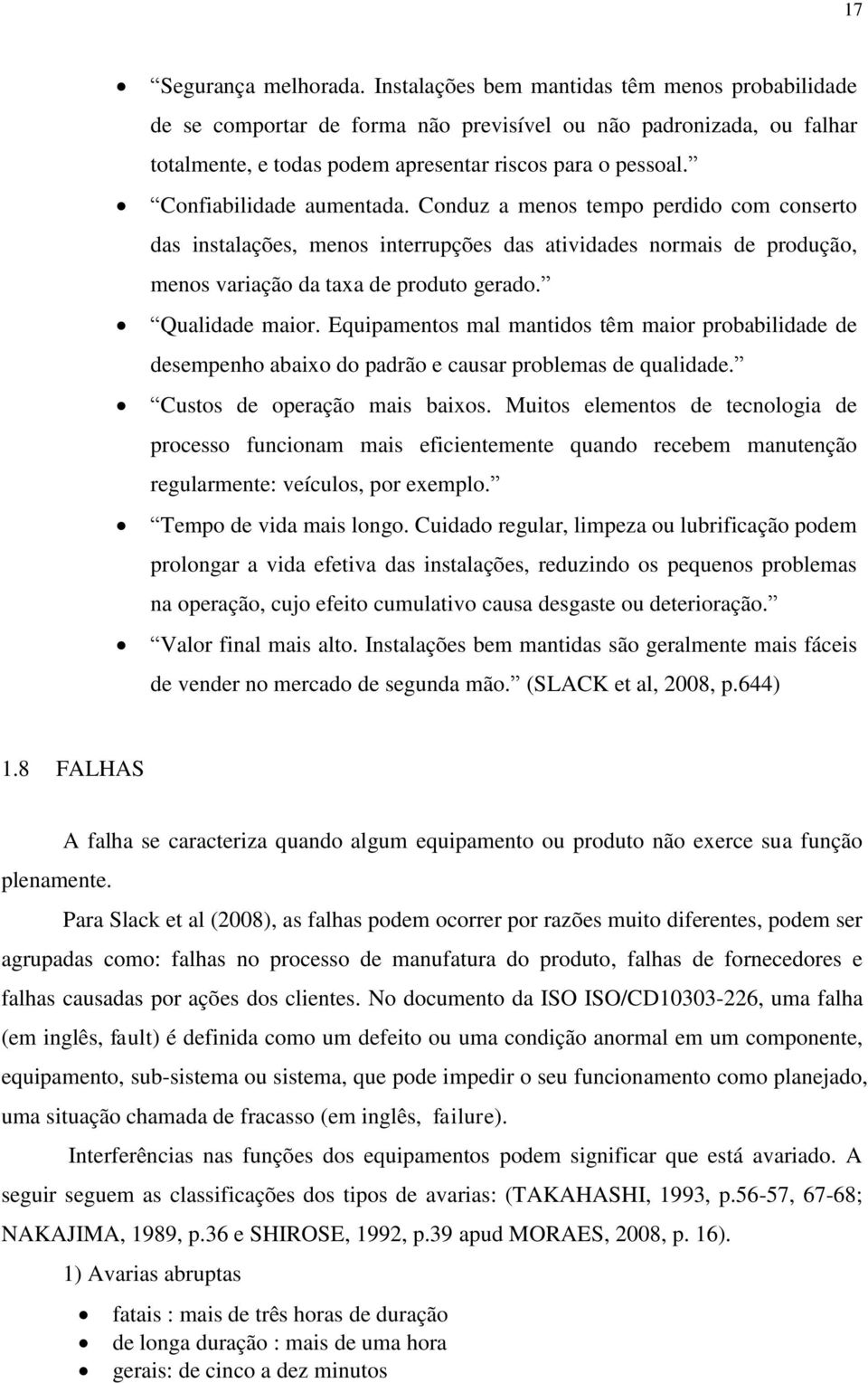 Confiabilidade aumentada. Conduz a menos tempo perdido com conserto das instalações, menos interrupções das atividades normais de produção, menos variação da taxa de produto gerado. Qualidade maior.