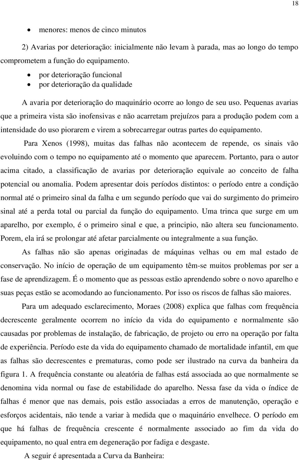 Pequenas avarias que a primeira vista são inofensivas e não acarretam prejuízos para a produção podem com a intensidade do uso piorarem e virem a sobrecarregar outras partes do equipamento.