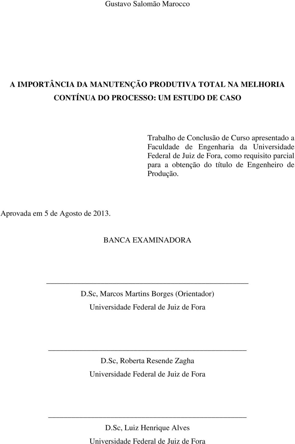 título de Engenheiro de Produção. Aprovada em 5 de Agosto de 2013. BANCA EXAMINADORA D.