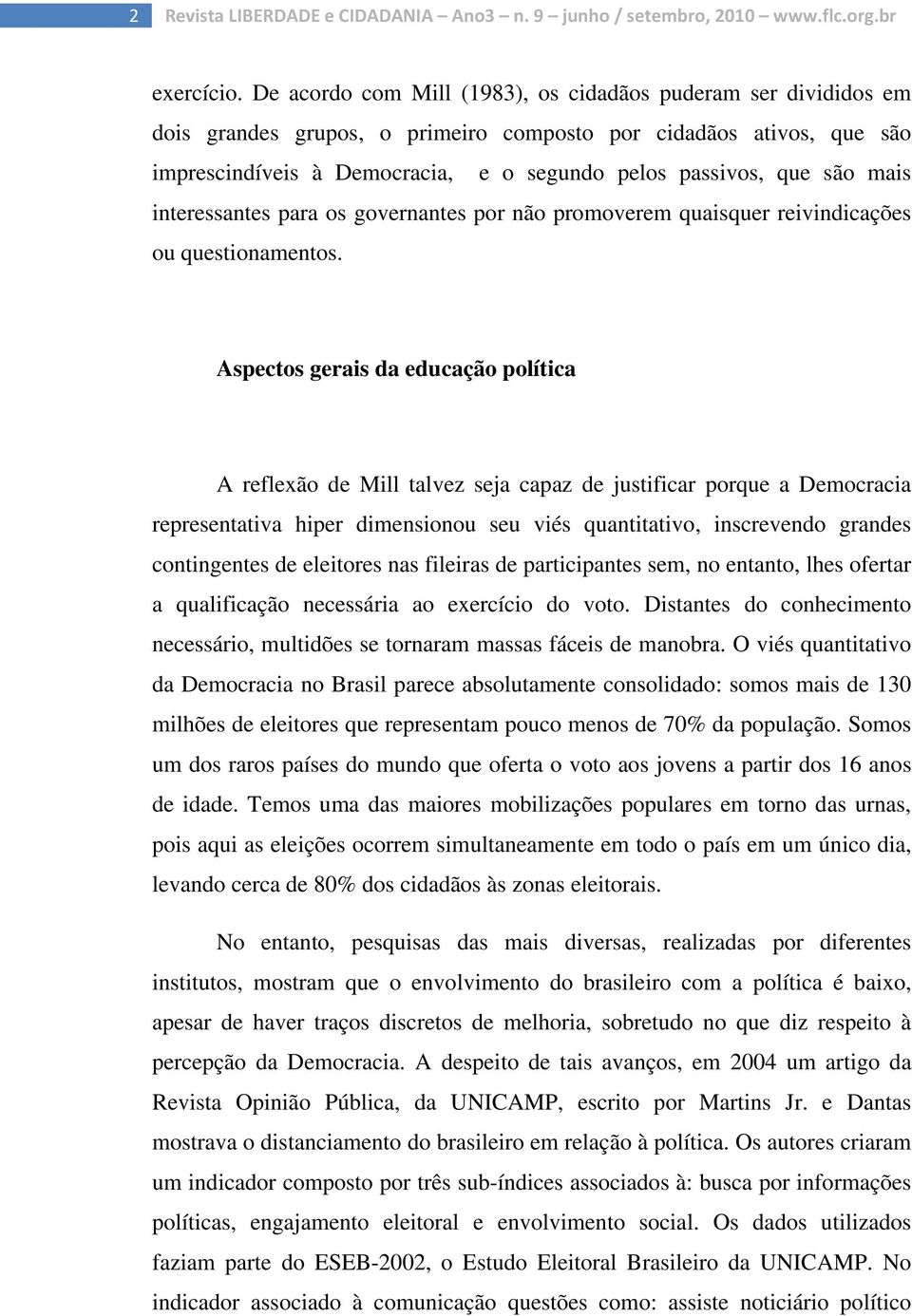 mais interessantes para os governantes por não promoverem quaisquer reivindicações ou questionamentos.