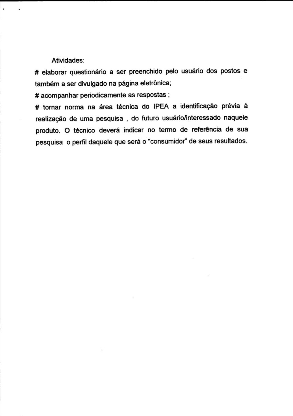 identificação previa à realização de uma pesquisa, do futuro usuário/interessado naquele produto.