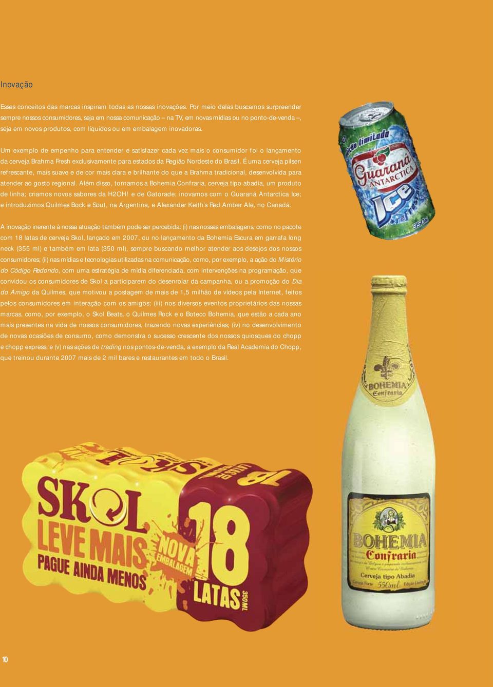 Um exemplo de empenho para entender e satisfazer cada vez mais o consumidor foi o lançamento da cerveja Brahma Fresh exclusivamente para estados da Região Nordeste do Brasil.