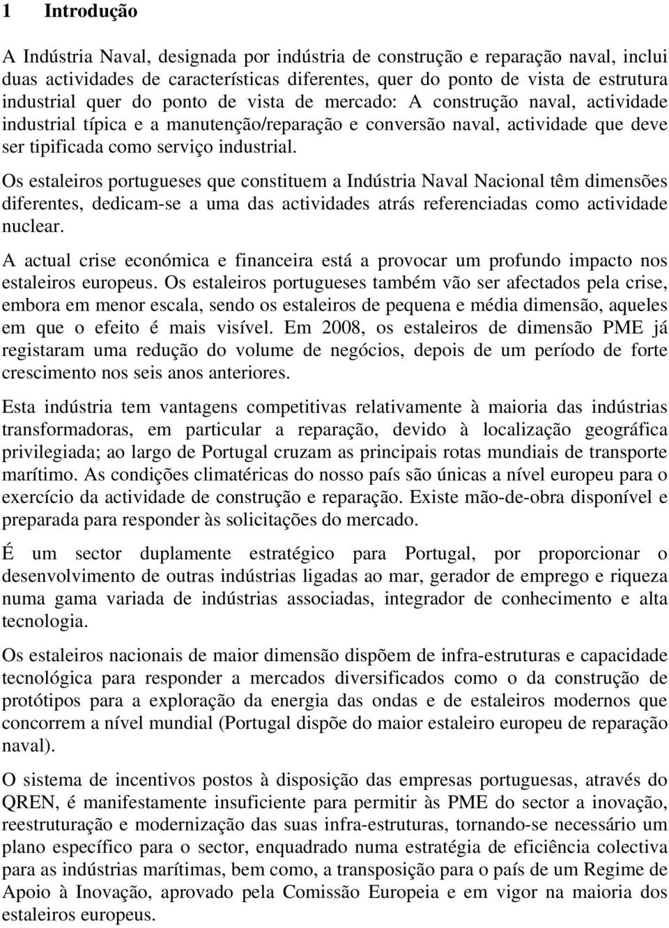 Os estaleiros portugueses que constituem a Indústria Naval Nacional têm dimensões diferentes, dedicam-se a uma das actividades atrás referenciadas como actividade nuclear.