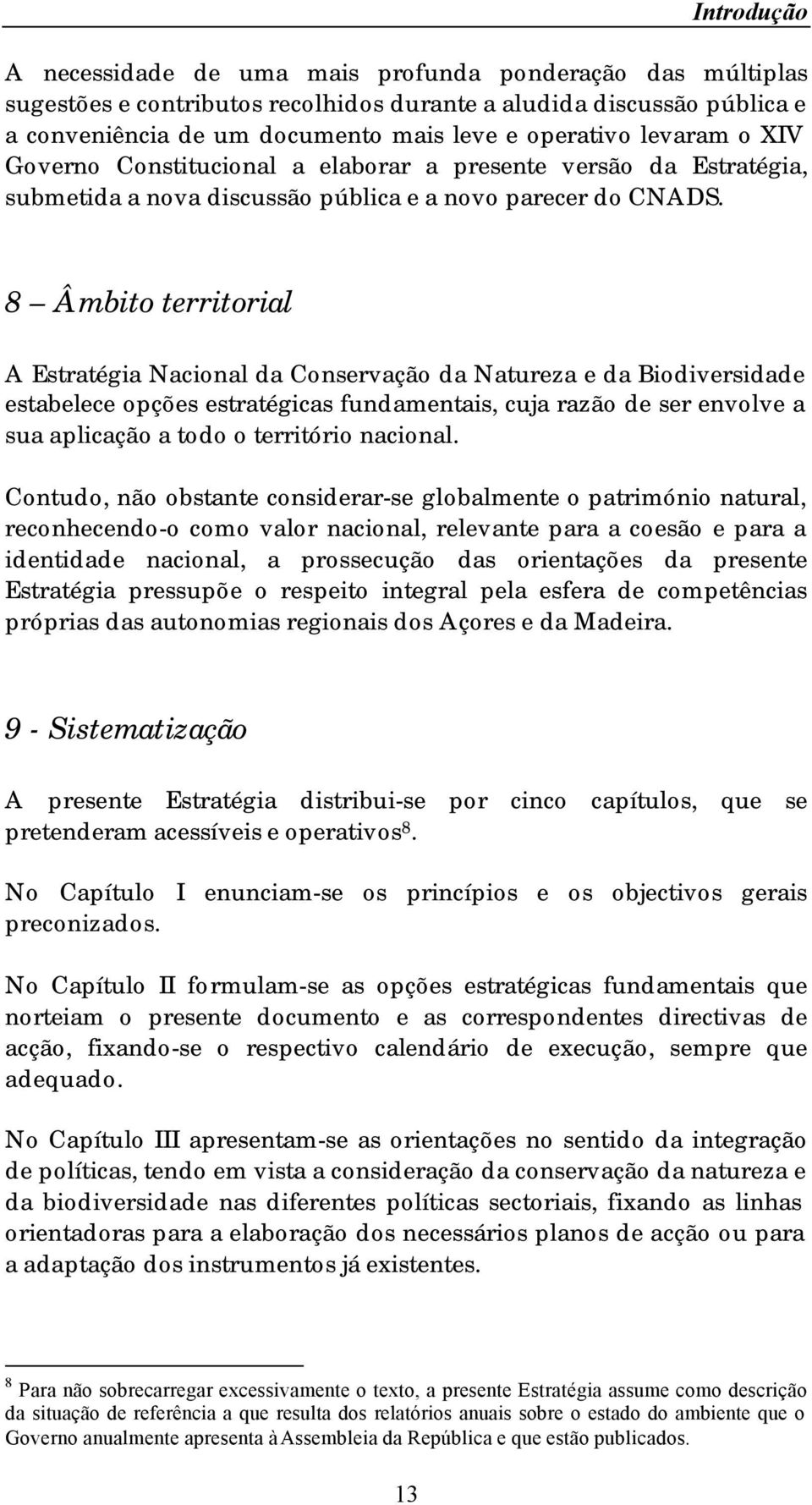 8 Âmbito territorial A Estratégia Nacional da Conservação da Natureza e da Biodiversidade estabelece opções estratégicas fundamentais, cuja razão de ser envolve a sua aplicação a todo o território